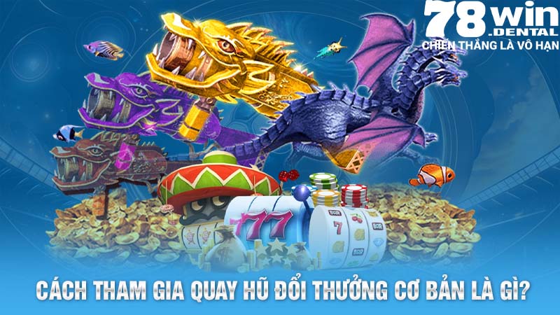 Nổ Hũ Đổi Thưởng Đỉnh Cao Giải Trí Xanh Chín Số 1 Thị Trường 6 Cách tham gia quay hũ đổi thưởng cơ bản là gì?